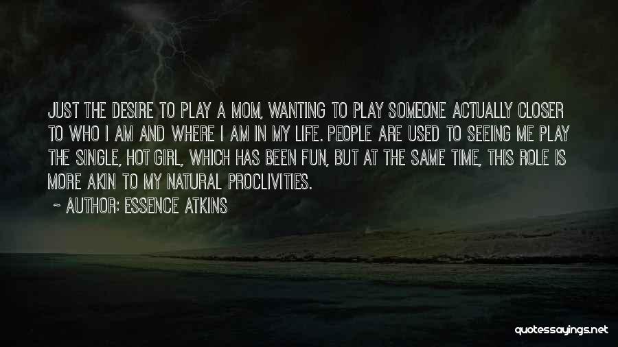 Essence Atkins Quotes: Just The Desire To Play A Mom, Wanting To Play Someone Actually Closer To Who I Am And Where I