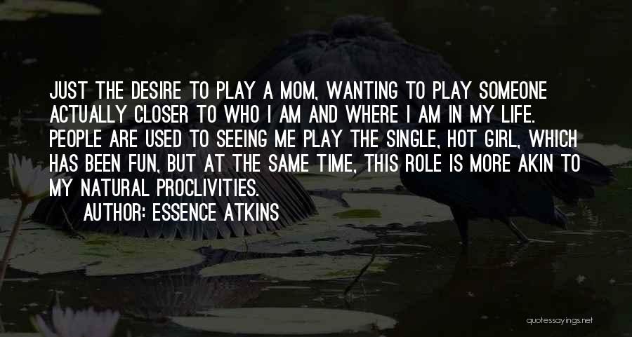 Essence Atkins Quotes: Just The Desire To Play A Mom, Wanting To Play Someone Actually Closer To Who I Am And Where I