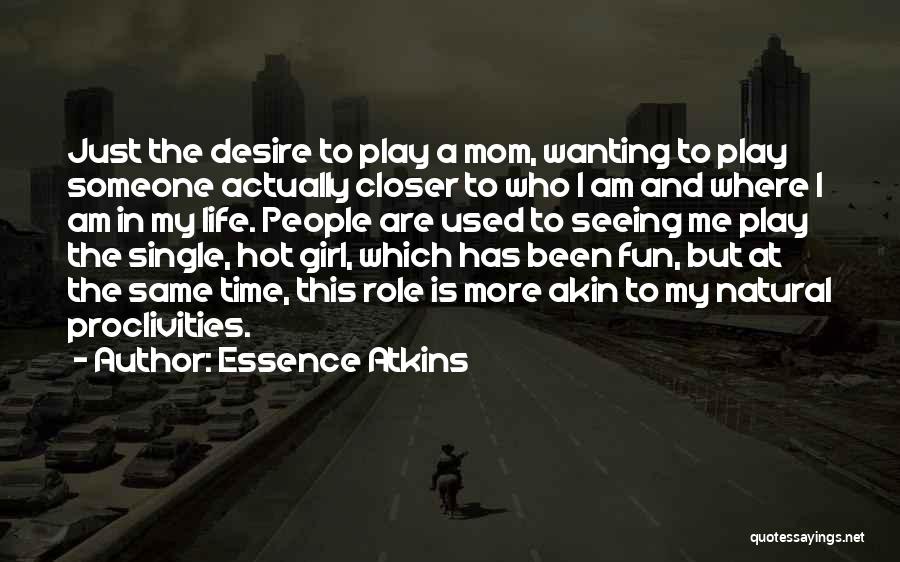 Essence Atkins Quotes: Just The Desire To Play A Mom, Wanting To Play Someone Actually Closer To Who I Am And Where I