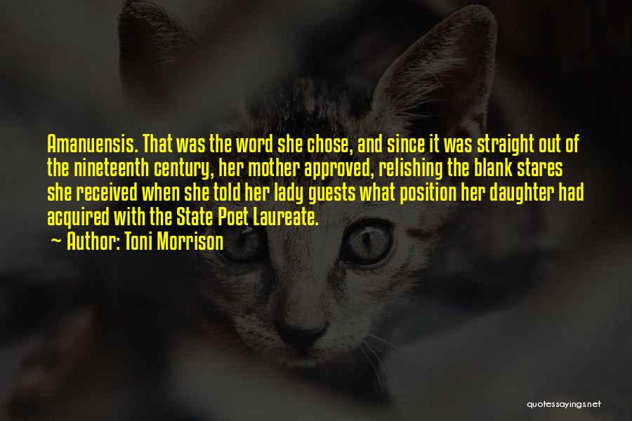 Toni Morrison Quotes: Amanuensis. That Was The Word She Chose, And Since It Was Straight Out Of The Nineteenth Century, Her Mother Approved,