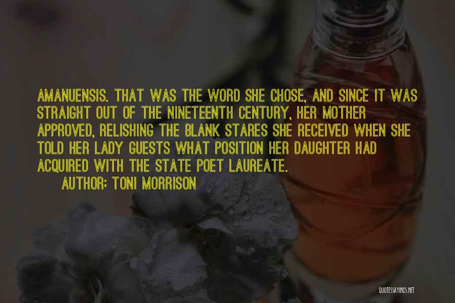 Toni Morrison Quotes: Amanuensis. That Was The Word She Chose, And Since It Was Straight Out Of The Nineteenth Century, Her Mother Approved,