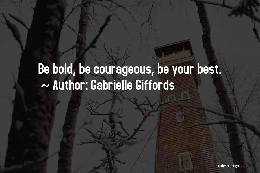 Gabrielle Giffords Quotes: Be Bold, Be Courageous, Be Your Best.