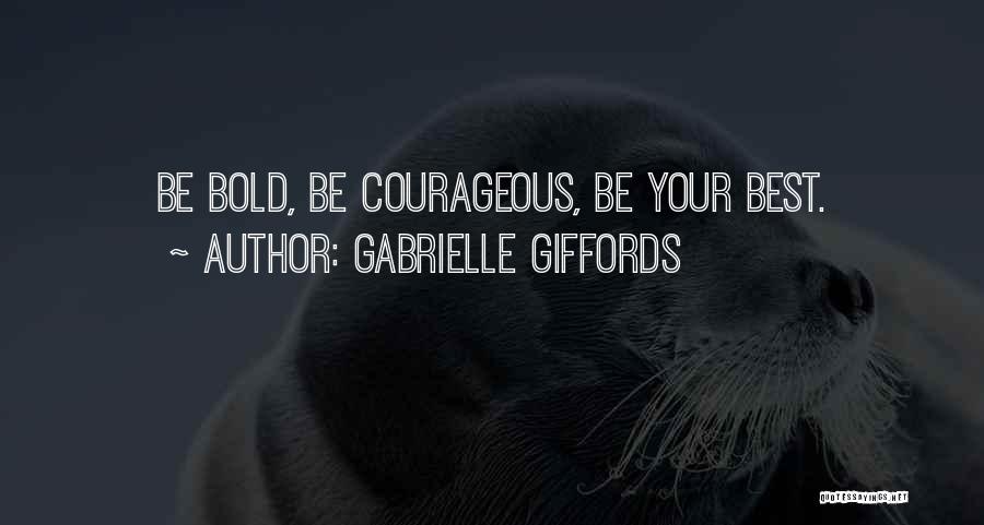 Gabrielle Giffords Quotes: Be Bold, Be Courageous, Be Your Best.