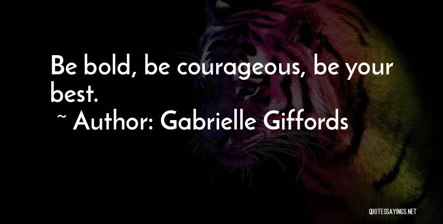 Gabrielle Giffords Quotes: Be Bold, Be Courageous, Be Your Best.