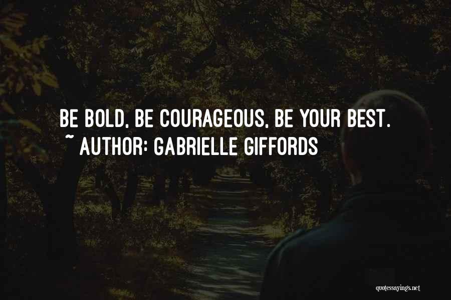 Gabrielle Giffords Quotes: Be Bold, Be Courageous, Be Your Best.