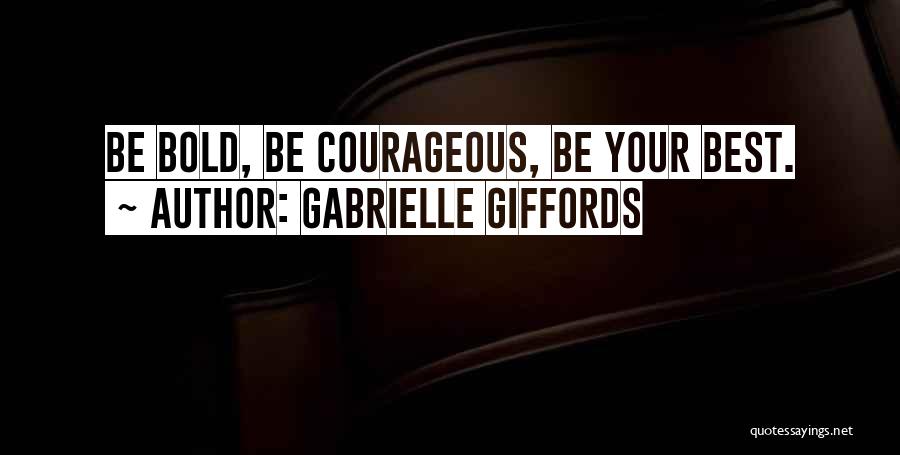 Gabrielle Giffords Quotes: Be Bold, Be Courageous, Be Your Best.