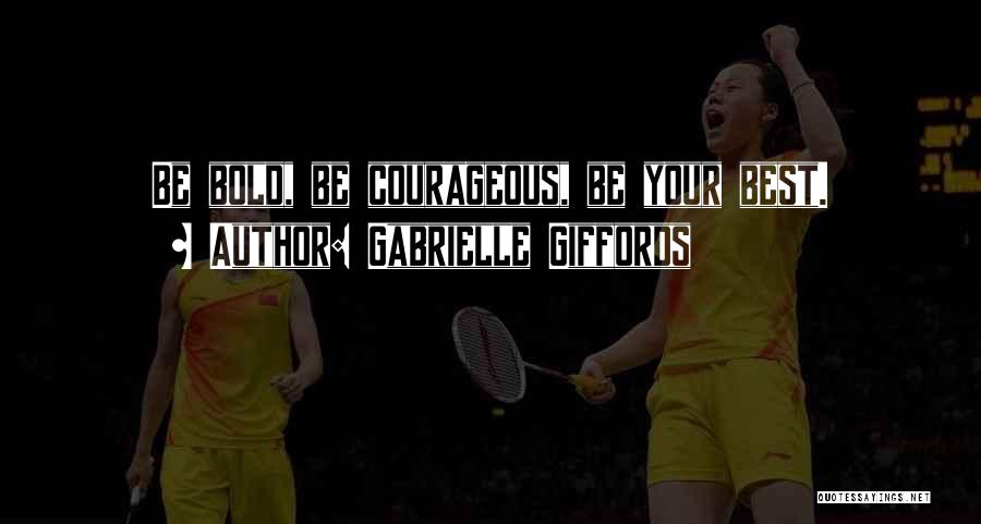 Gabrielle Giffords Quotes: Be Bold, Be Courageous, Be Your Best.