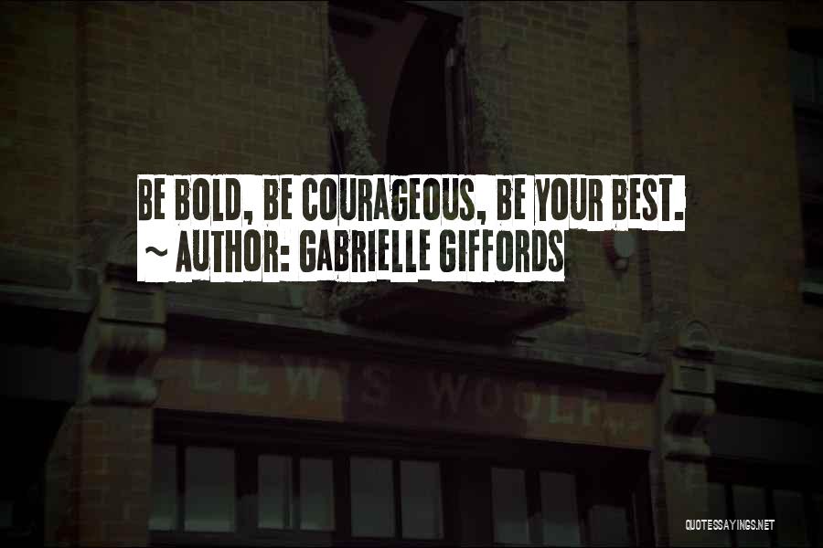 Gabrielle Giffords Quotes: Be Bold, Be Courageous, Be Your Best.