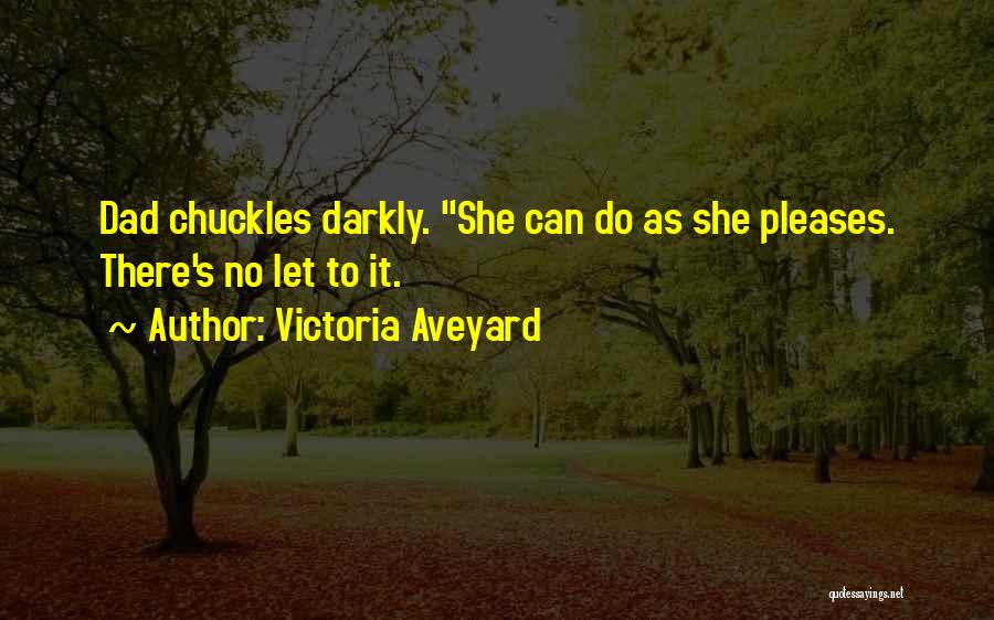 Victoria Aveyard Quotes: Dad Chuckles Darkly. She Can Do As She Pleases. There's No Let To It.