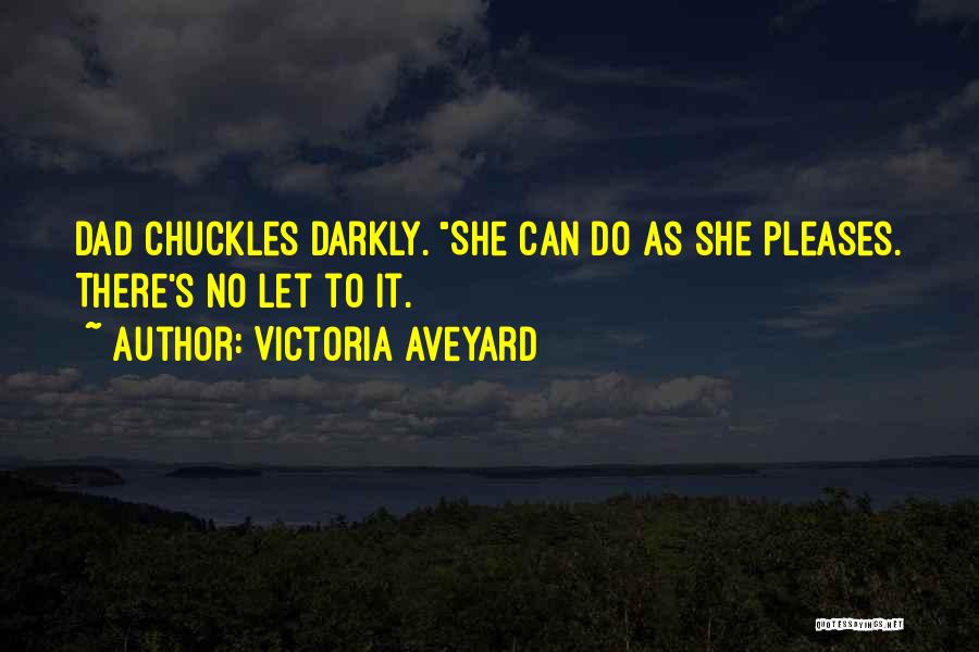 Victoria Aveyard Quotes: Dad Chuckles Darkly. She Can Do As She Pleases. There's No Let To It.
