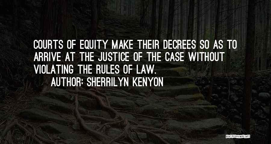 Sherrilyn Kenyon Quotes: Courts Of Equity Make Their Decrees So As To Arrive At The Justice Of The Case Without Violating The Rules