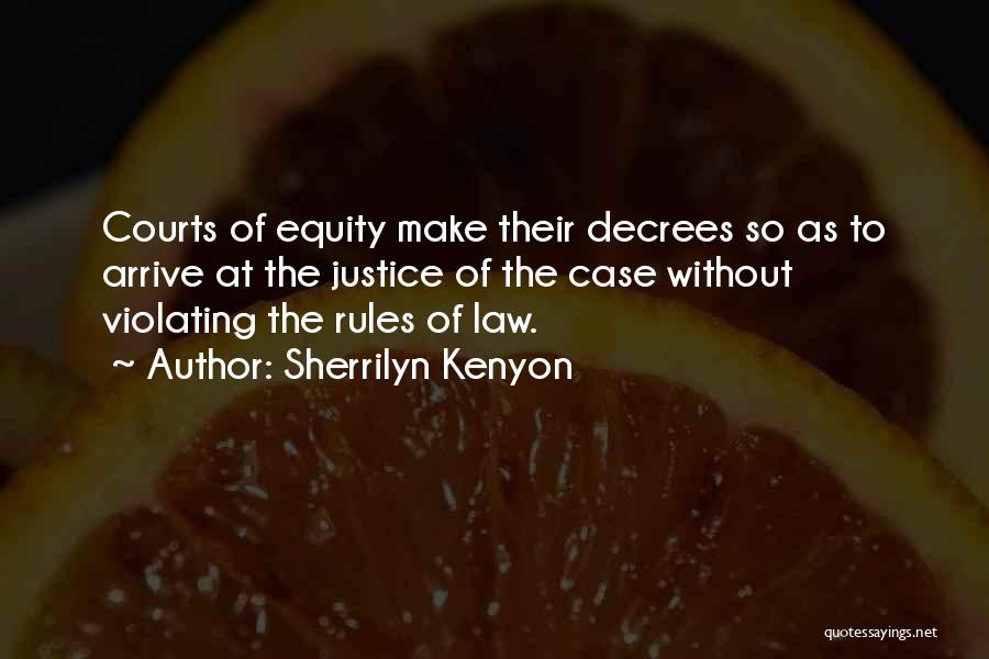 Sherrilyn Kenyon Quotes: Courts Of Equity Make Their Decrees So As To Arrive At The Justice Of The Case Without Violating The Rules