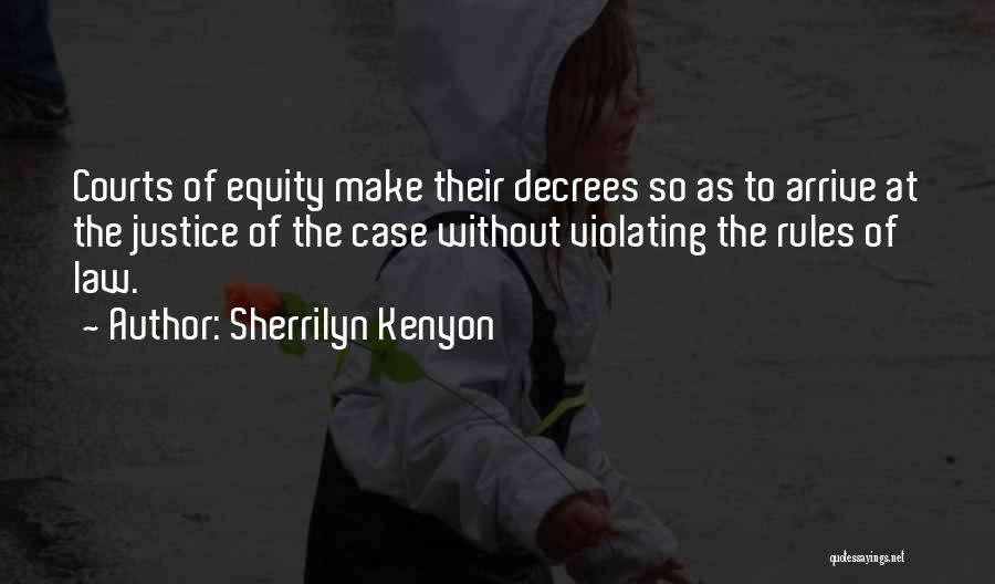 Sherrilyn Kenyon Quotes: Courts Of Equity Make Their Decrees So As To Arrive At The Justice Of The Case Without Violating The Rules