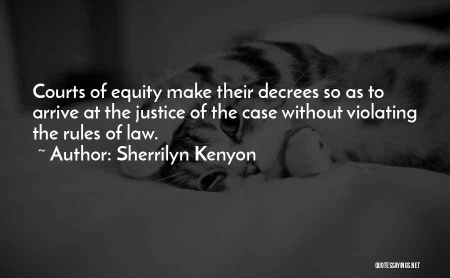 Sherrilyn Kenyon Quotes: Courts Of Equity Make Their Decrees So As To Arrive At The Justice Of The Case Without Violating The Rules