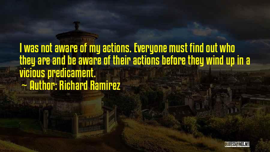 Richard Ramirez Quotes: I Was Not Aware Of My Actions. Everyone Must Find Out Who They Are And Be Aware Of Their Actions