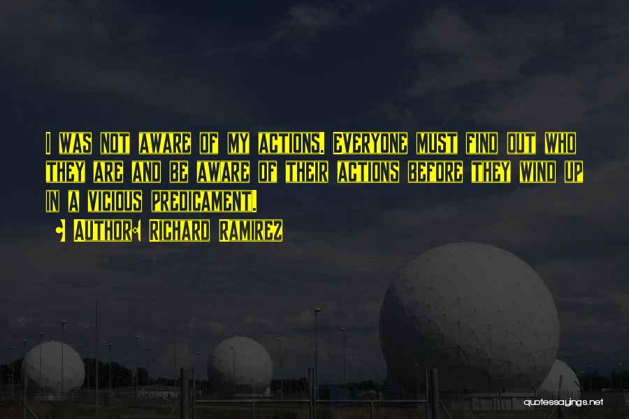 Richard Ramirez Quotes: I Was Not Aware Of My Actions. Everyone Must Find Out Who They Are And Be Aware Of Their Actions