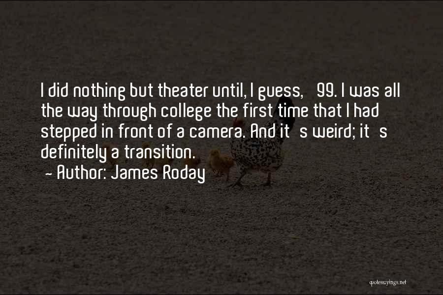 James Roday Quotes: I Did Nothing But Theater Until, I Guess, '99. I Was All The Way Through College The First Time That