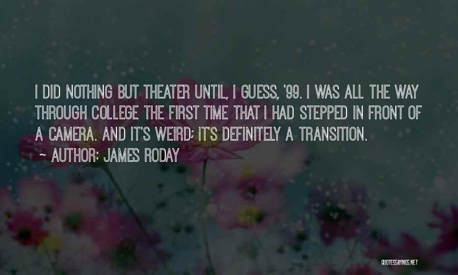 James Roday Quotes: I Did Nothing But Theater Until, I Guess, '99. I Was All The Way Through College The First Time That