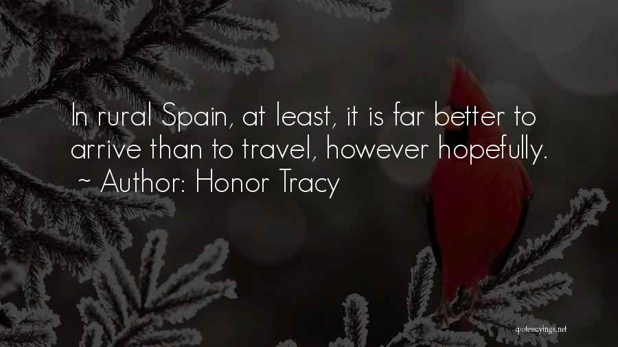 Honor Tracy Quotes: In Rural Spain, At Least, It Is Far Better To Arrive Than To Travel, However Hopefully.