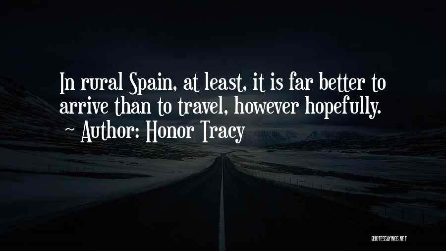 Honor Tracy Quotes: In Rural Spain, At Least, It Is Far Better To Arrive Than To Travel, However Hopefully.