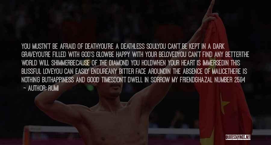 Rumi Quotes: You Mustn't Be Afraid Of Deathyou're A Deathless Soulyou Can't Be Kept In A Dark Graveyou're Filled With God's Glowbe