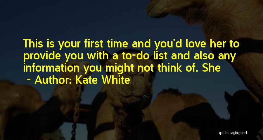 Kate White Quotes: This Is Your First Time And You'd Love Her To Provide You With A To-do List And Also Any Information