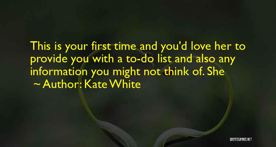 Kate White Quotes: This Is Your First Time And You'd Love Her To Provide You With A To-do List And Also Any Information