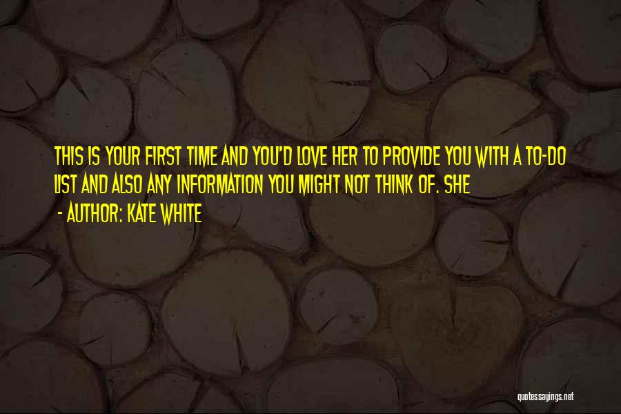 Kate White Quotes: This Is Your First Time And You'd Love Her To Provide You With A To-do List And Also Any Information