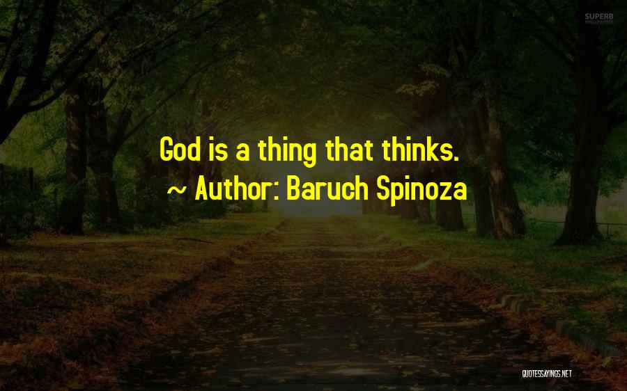 Baruch Spinoza Quotes: God Is A Thing That Thinks.
