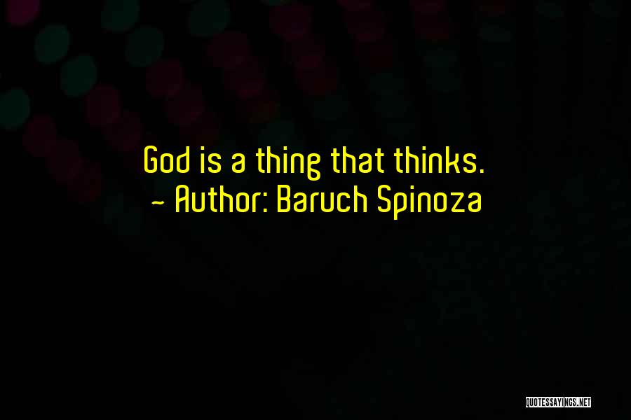 Baruch Spinoza Quotes: God Is A Thing That Thinks.