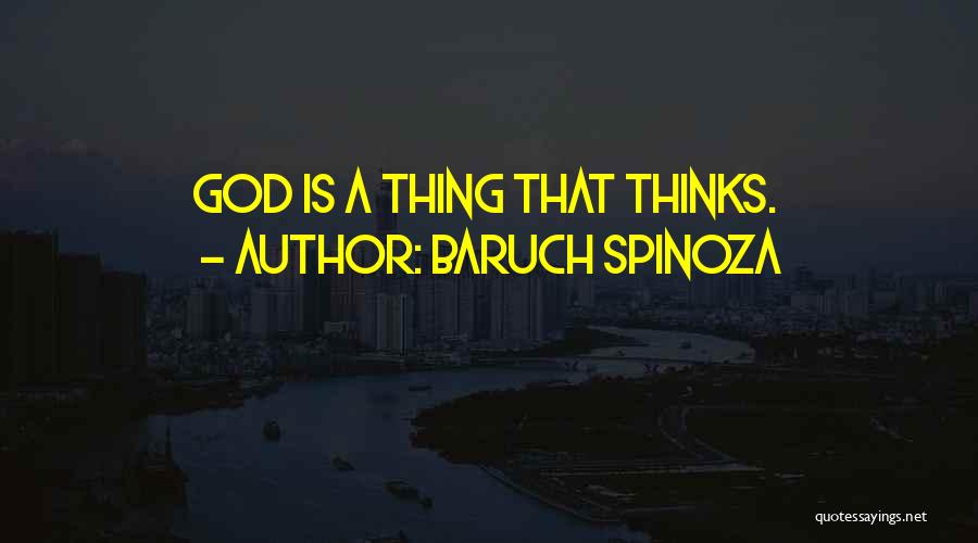 Baruch Spinoza Quotes: God Is A Thing That Thinks.