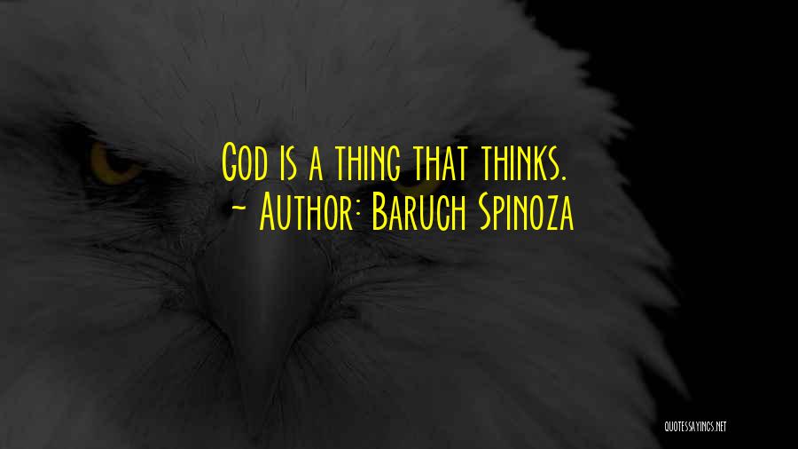 Baruch Spinoza Quotes: God Is A Thing That Thinks.