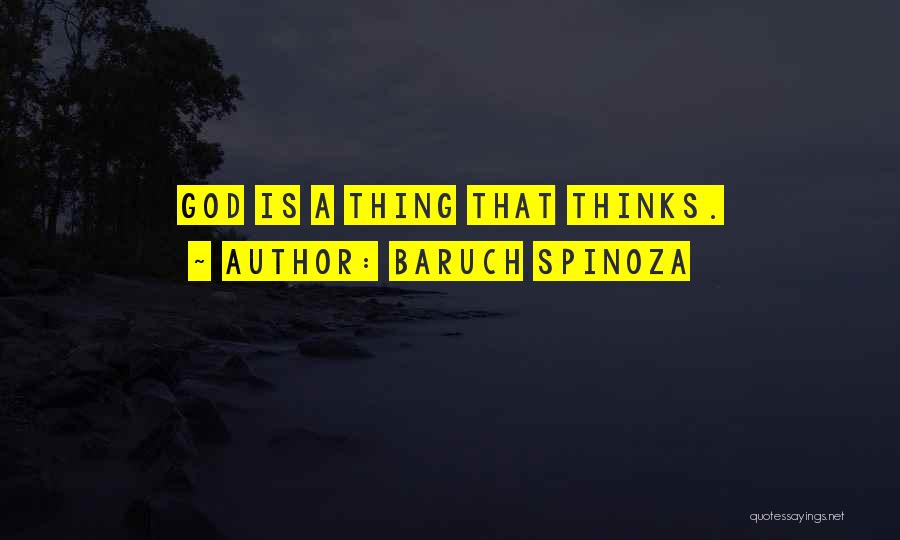 Baruch Spinoza Quotes: God Is A Thing That Thinks.