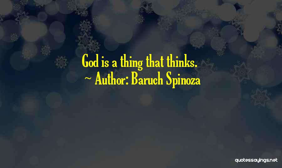 Baruch Spinoza Quotes: God Is A Thing That Thinks.