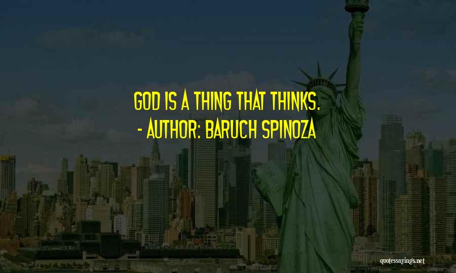 Baruch Spinoza Quotes: God Is A Thing That Thinks.