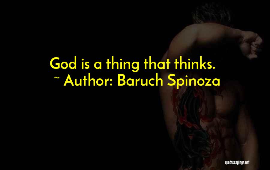 Baruch Spinoza Quotes: God Is A Thing That Thinks.