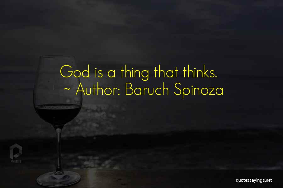 Baruch Spinoza Quotes: God Is A Thing That Thinks.