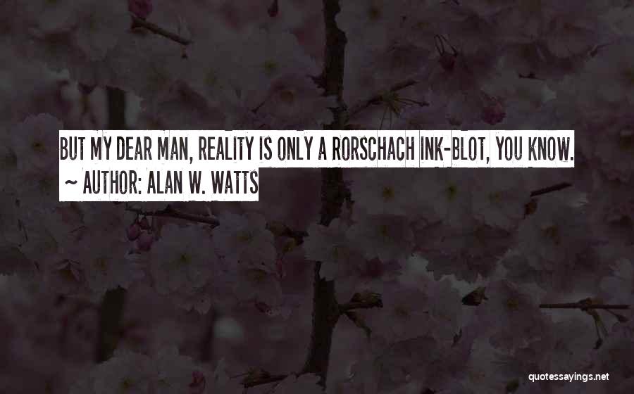 Alan W. Watts Quotes: But My Dear Man, Reality Is Only A Rorschach Ink-blot, You Know.