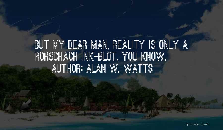 Alan W. Watts Quotes: But My Dear Man, Reality Is Only A Rorschach Ink-blot, You Know.