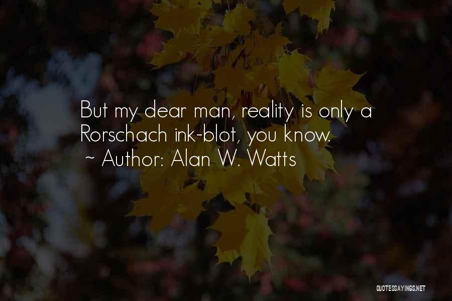Alan W. Watts Quotes: But My Dear Man, Reality Is Only A Rorschach Ink-blot, You Know.