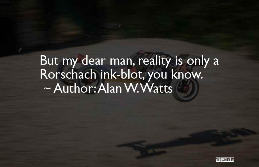 Alan W. Watts Quotes: But My Dear Man, Reality Is Only A Rorschach Ink-blot, You Know.