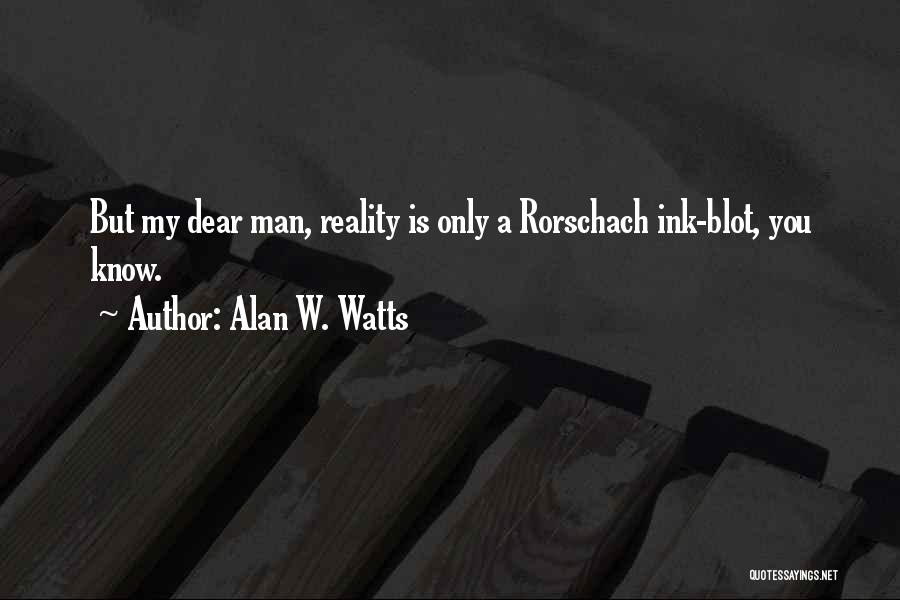 Alan W. Watts Quotes: But My Dear Man, Reality Is Only A Rorschach Ink-blot, You Know.
