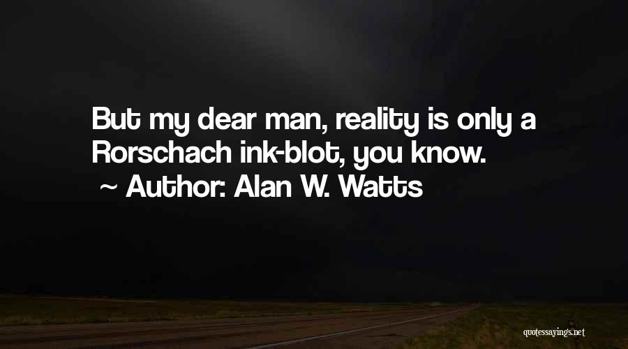 Alan W. Watts Quotes: But My Dear Man, Reality Is Only A Rorschach Ink-blot, You Know.