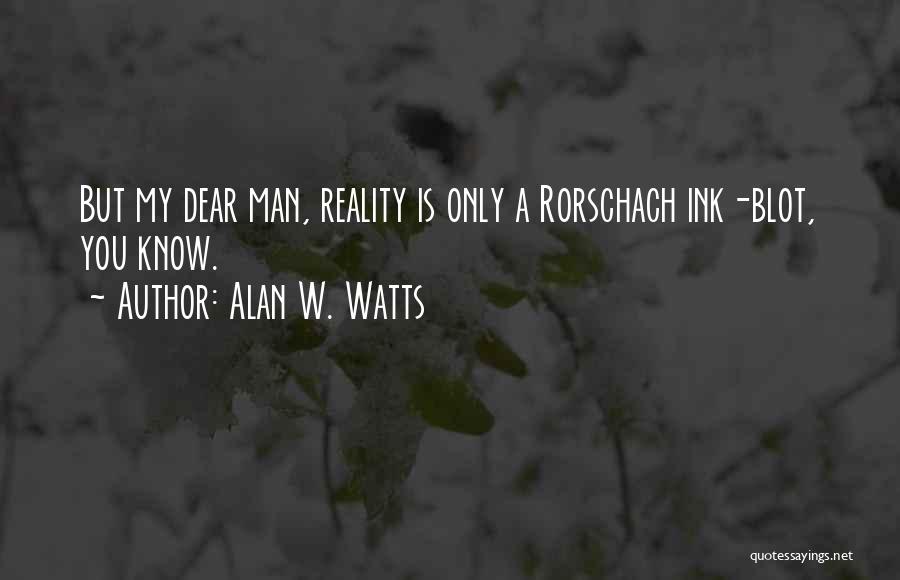 Alan W. Watts Quotes: But My Dear Man, Reality Is Only A Rorschach Ink-blot, You Know.