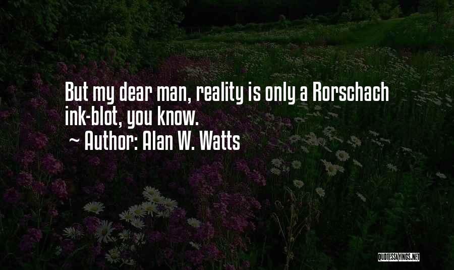 Alan W. Watts Quotes: But My Dear Man, Reality Is Only A Rorschach Ink-blot, You Know.