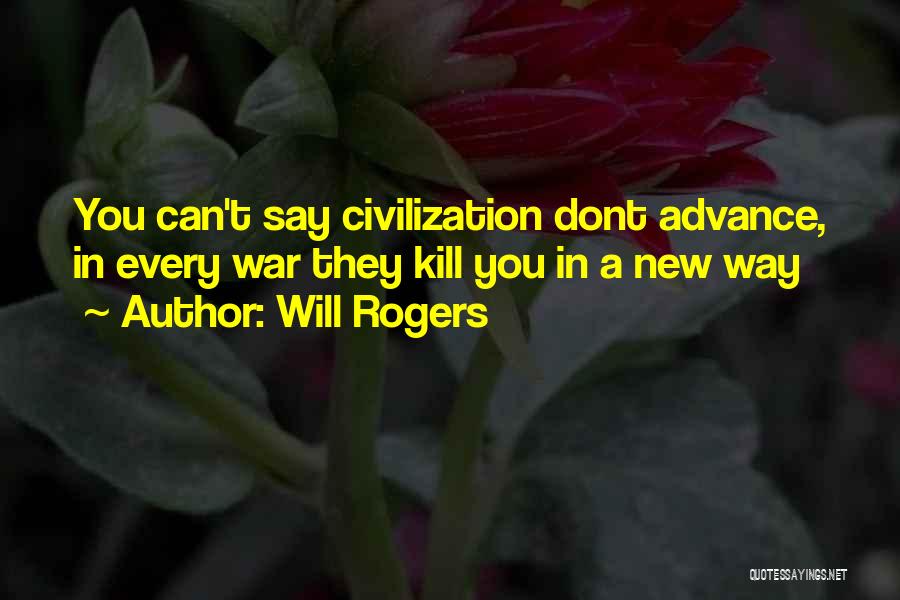 Will Rogers Quotes: You Can't Say Civilization Dont Advance, In Every War They Kill You In A New Way