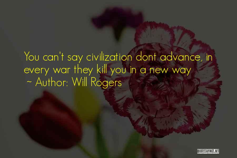 Will Rogers Quotes: You Can't Say Civilization Dont Advance, In Every War They Kill You In A New Way