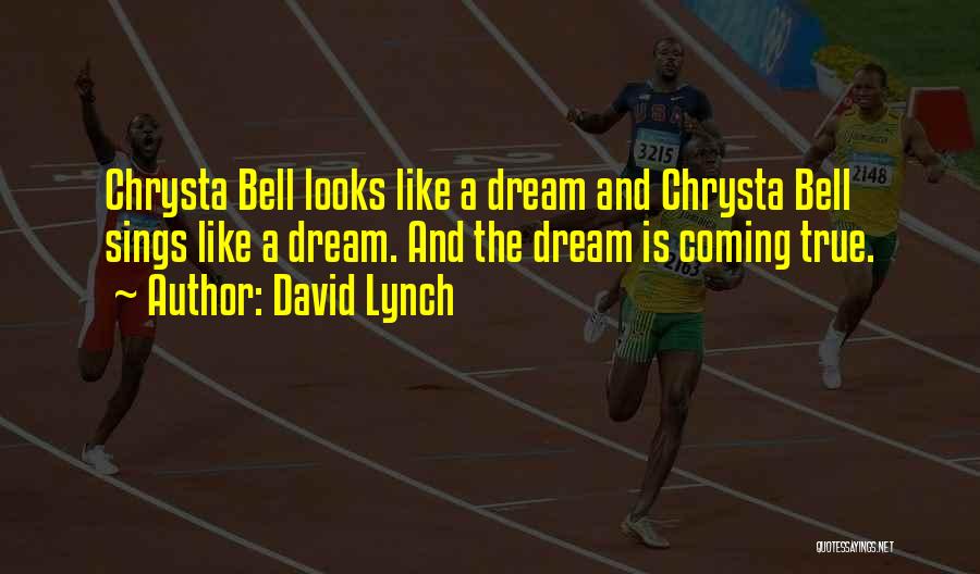 David Lynch Quotes: Chrysta Bell Looks Like A Dream And Chrysta Bell Sings Like A Dream. And The Dream Is Coming True.
