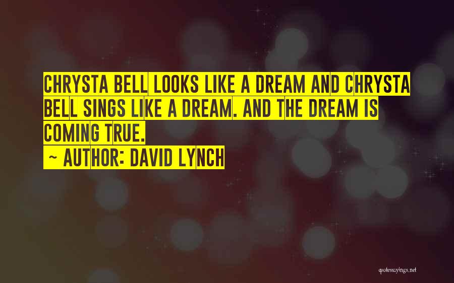 David Lynch Quotes: Chrysta Bell Looks Like A Dream And Chrysta Bell Sings Like A Dream. And The Dream Is Coming True.