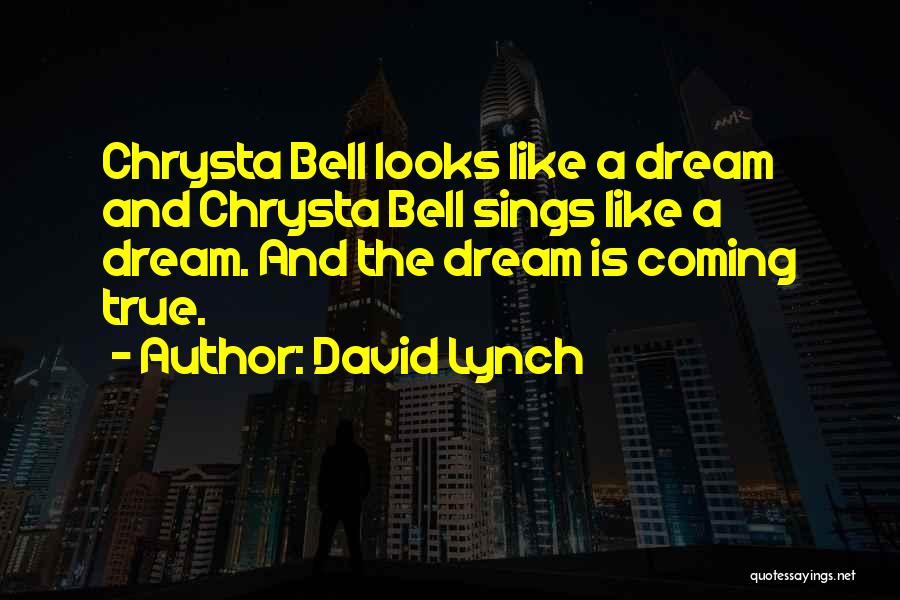 David Lynch Quotes: Chrysta Bell Looks Like A Dream And Chrysta Bell Sings Like A Dream. And The Dream Is Coming True.